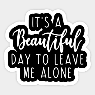 It's a beutiful day to leave me alone - sarcastic quote Sticker